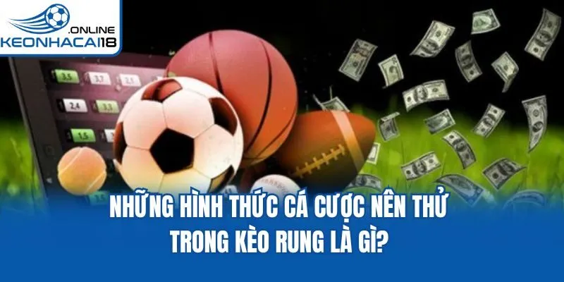 Những hình thức cá cược nên thử trong kèo rung là gì?