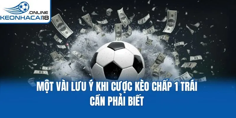 Một vài lưu ý khi cược kèo chấp 1 trái cần phải biết