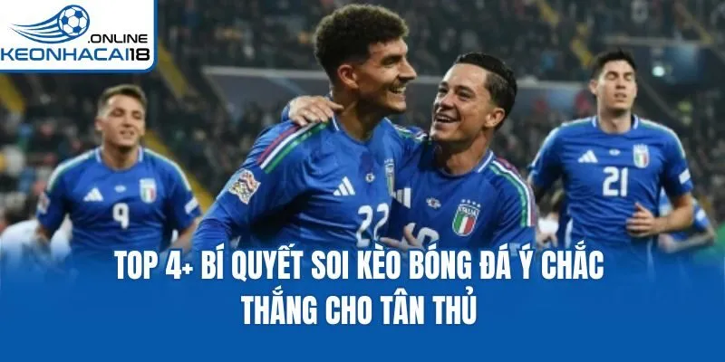 Top 4+ Bí Quyết Soi Kèo Bóng Đá Ý Chắc Thắng Cho Tân Thủ
